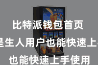 比特派钱包首页 即使是生人用户也能快速上手使用