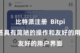 比特派注册 Bitpie钱包还具有简陋的操作和友好的用户界面