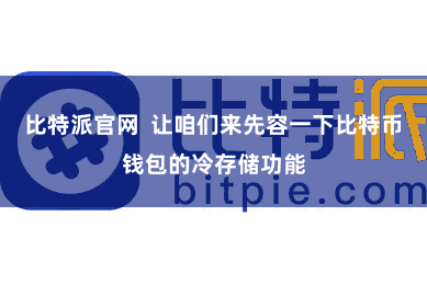 比特派官网 让咱们来先容一下比特币钱包的冷存储功能
