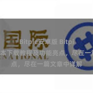 Bitpie安卓版 Bitpie钱包最新版本下载教程及功能亮点，尽在一篇文章中详解