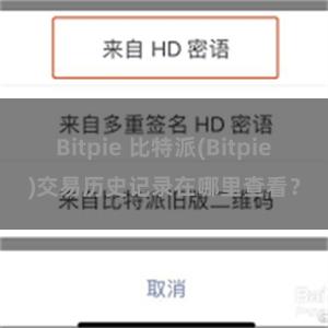 Bitpie 比特派(Bitpie)交易历史记录在哪里查看？