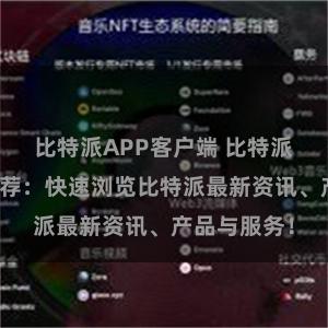 比特派APP客户端 比特派官网地址推荐：快速浏览比特派最新资讯、产品与服务！