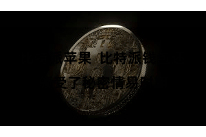 比特派苹果  比特派钱包还领受了秘密情易时期