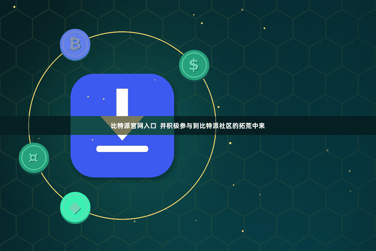 比特派官网入口  并积极参与到比特派社区的拓荒中来