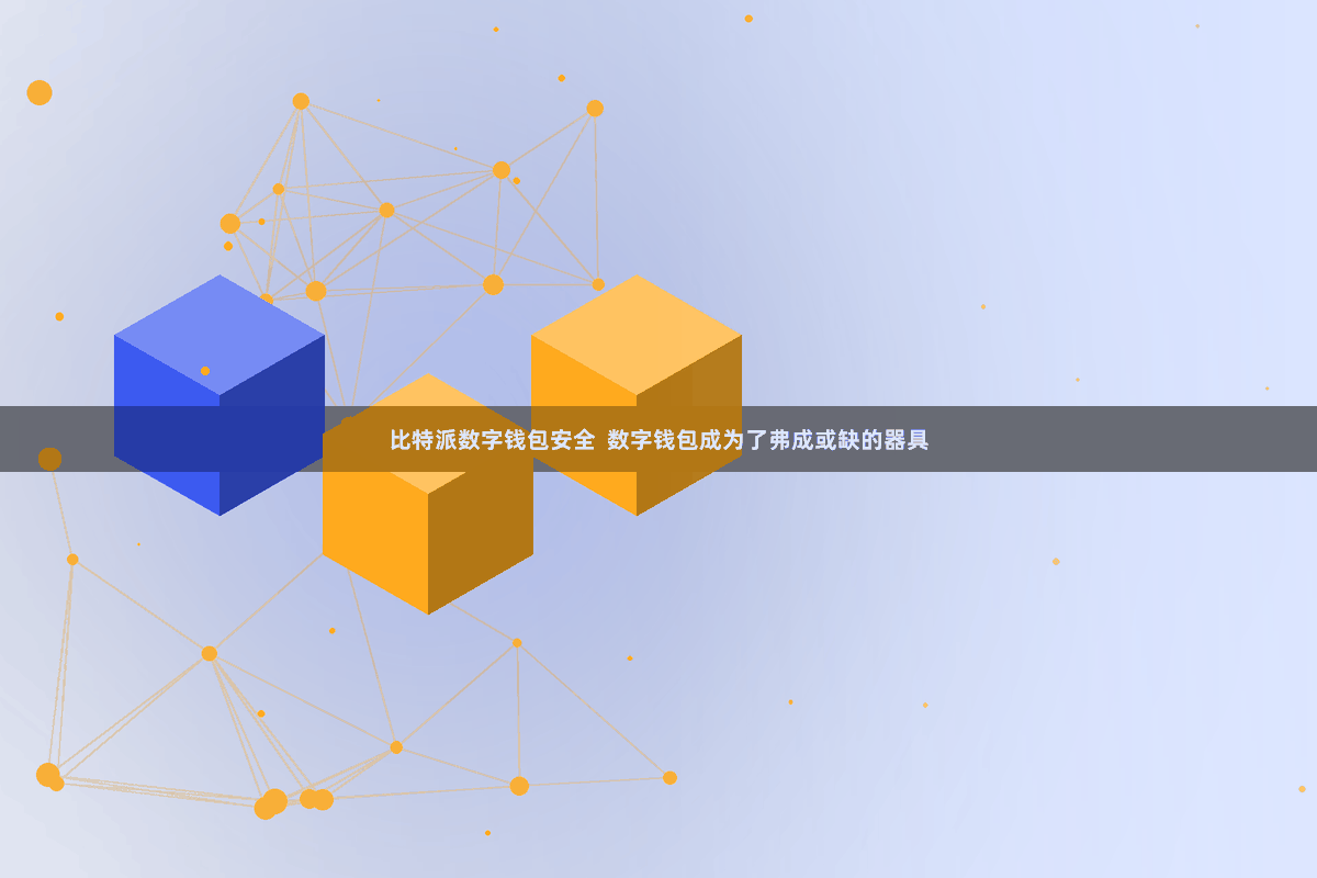 比特派数字钱包安全  数字钱包成为了弗成或缺的器具